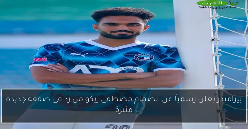 بيراميدز يعلن رسمياً عن انضمام مصطفى زيكو من زد في صفقة جديدة مثيرة