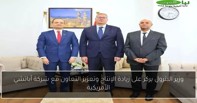 وزير البترول يركز على زيادة الإنتاج وتعزيز التعاون مع شركة أباتشي الأمريكية