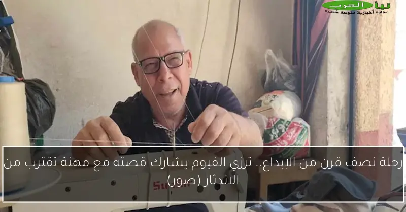 رحلة نصف قرن من الإبداع.. ترزي الفيوم يشارك قصته مع مهنة تقترب من الاندثار (صور)