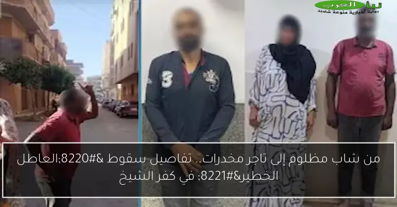 من شاب مظلوم إلى تاجر مخدرات.. تفاصيل سقوط “العاطل الخطير” في كفر الشيخ