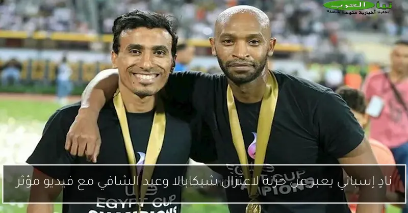 نادٍ إسباني يعبر عن حزنه لاعتزال شيكابالا وعبد الشافي مع فيديو مؤثر