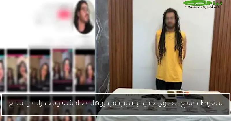 سقوط صانع محتوى جديد بسبب فيديوهات خادشة ومخدرات وسلاح