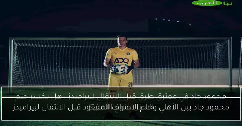 محمود جاد بين الأهلي وحلم الاحتراف المفقود قبل الانتقال لبيراميدز