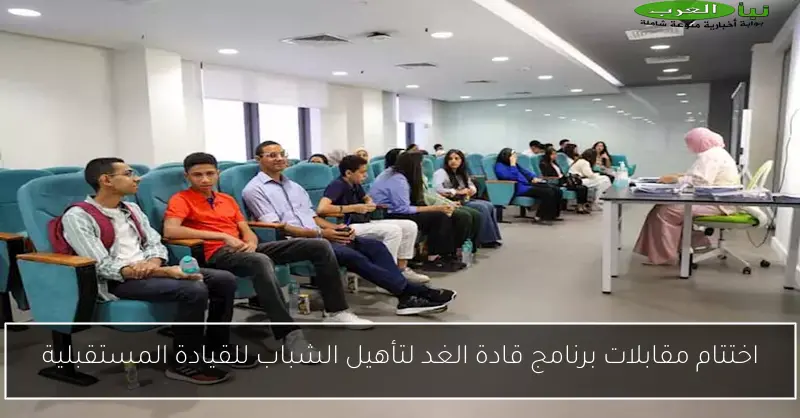 اختتام مقابلات برنامج قادة الغد لتأهيل الشباب للقيادة المستقبلية