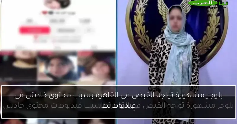 بلوجر مشهورة تواجه القبض في القاهرة بسبب محتوى خادش في فيديوهاتها