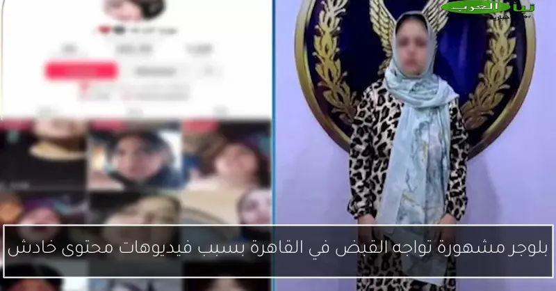 بلوجر مشهورة تواجه القبض في القاهرة بسبب فيديوهات محتوى خادش
