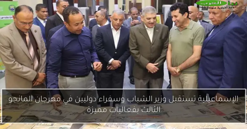 الإسماعيلية تستقبل وزير الشباب وسفراء دوليين في مهرجان المانجو الثالث بفعاليات مميزة