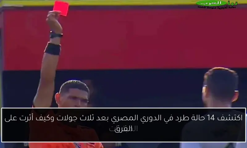 اكتشف 14 حالة طرد في الدوري المصري بعد ثلاث جولات وكيف أثرت على الفرق