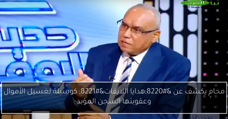 محامٍ يكشف عن “هدايا اللايفات” كوسيلة لغسيل الأموال وعقوبتها السجن المؤبد