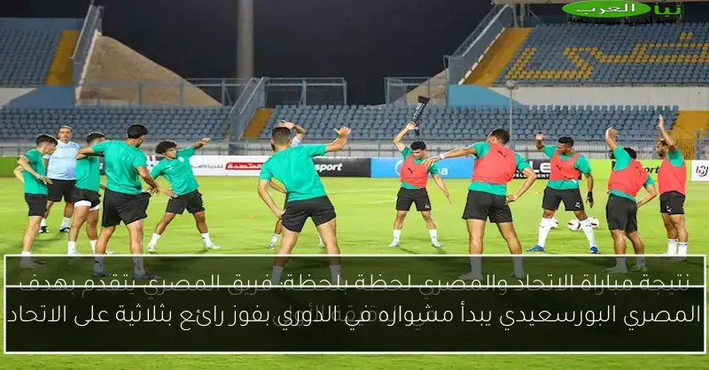 المصري البورسعيدي يبدأ مشواره في الدوري بفوز رائع بثلاثية على الاتحاد