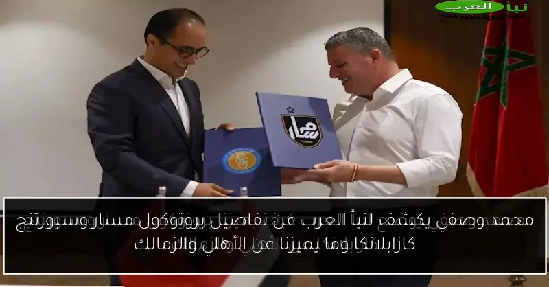 محمد وصفي يكشف لنبأ العرب عن تفاصيل بروتوكول مسار وسبورتنج كازابلانكا وما يميزنا عن الأهلي والزمالك