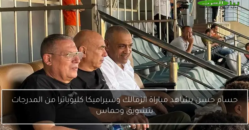 حسام حسن يشاهد مباراة الزمالك وسيراميكا كليوباترا من المدرجات بتشويق وحماس