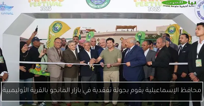 محافظ الإسماعيلية يقوم بجولة تفقدية في بازار المانجو بالقرية الأوليمبية