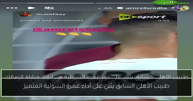 طبيب الأهلي السابق يثني على أداء عمرو السولية المتميز