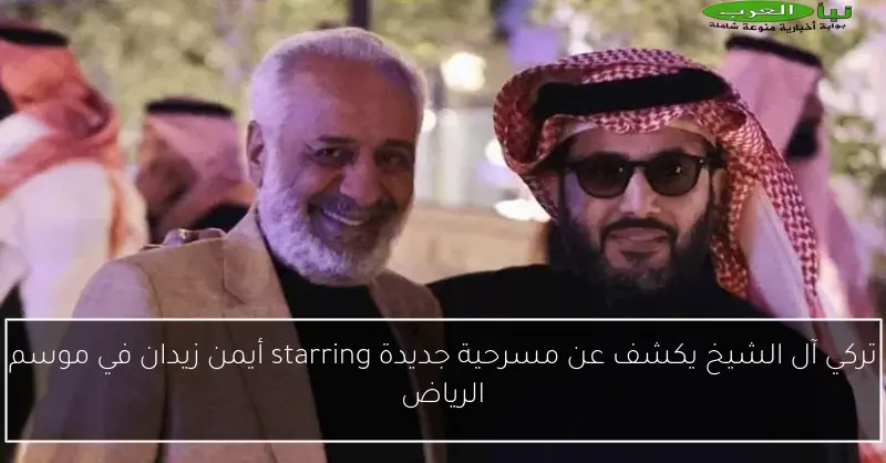 تركي آل الشيخ يكشف عن مسرحية جديدة starring أيمن زيدان في موسم الرياض