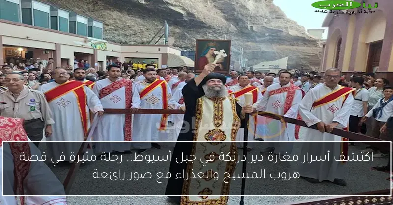 اكتشف أسرار مغارة دير درنكة في جبل أسيوط.. رحلة مثيرة في قصة هروب المسيح والعذراء مع صور رائعة