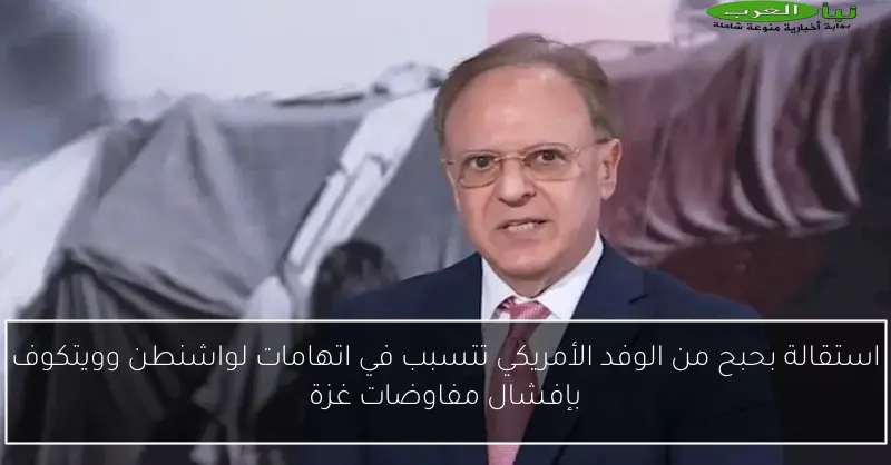 استقالة بحبح من الوفد الأمريكي تتسبب في اتهامات لواشنطن وويتكوف بإفشال مفاوضات غزة